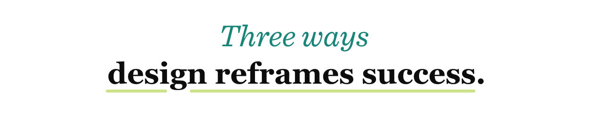 Text: “Three ways design reframes success.”