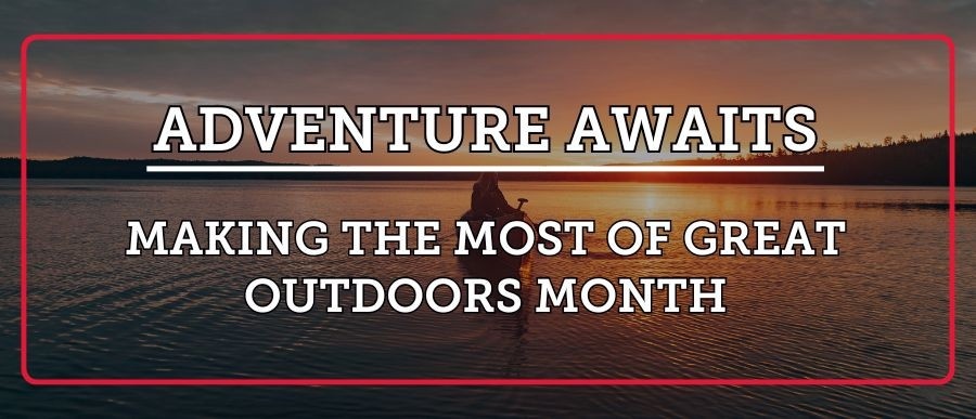 Adventure Awaits: Making the Most of Great Outdoors Month