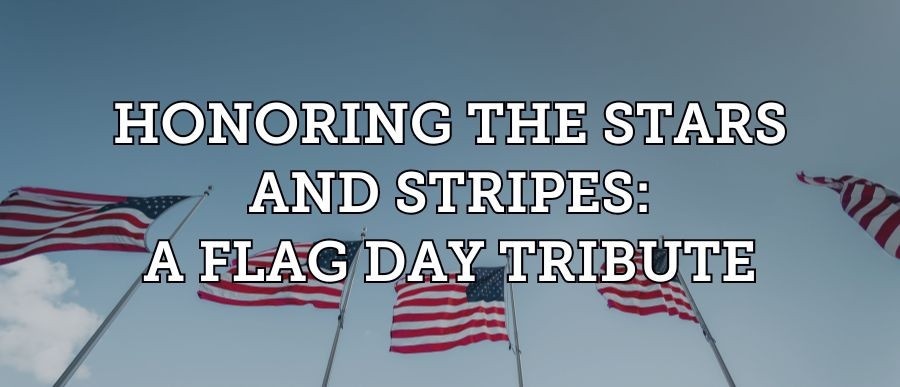 Honoring the Stars and Stripes: A Flag Day Tribute