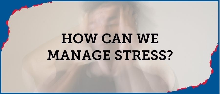 How Can We Manage Stress?