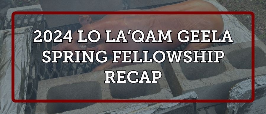 2024 Lo La'Qam Geela Spring Fellowship Recap