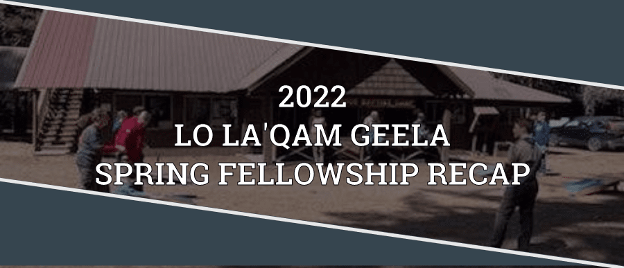 2022 Lo La'Qam Geela Spring Fellowship Recap