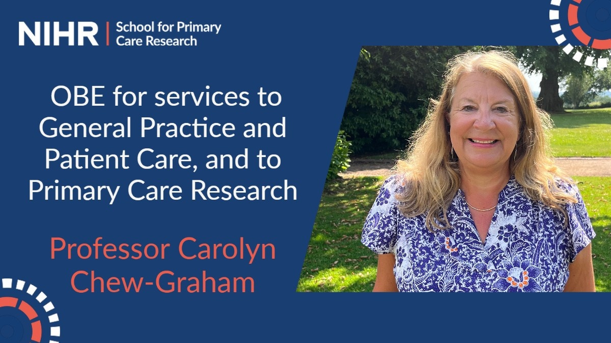 NIHR School for Primary Care Research. OBE for services to General Practice and Patient Care, and to Primary Care Research. Professor Carolyn Chew-Graham. Profile image included of Professor Carolyn Chew-Graham.