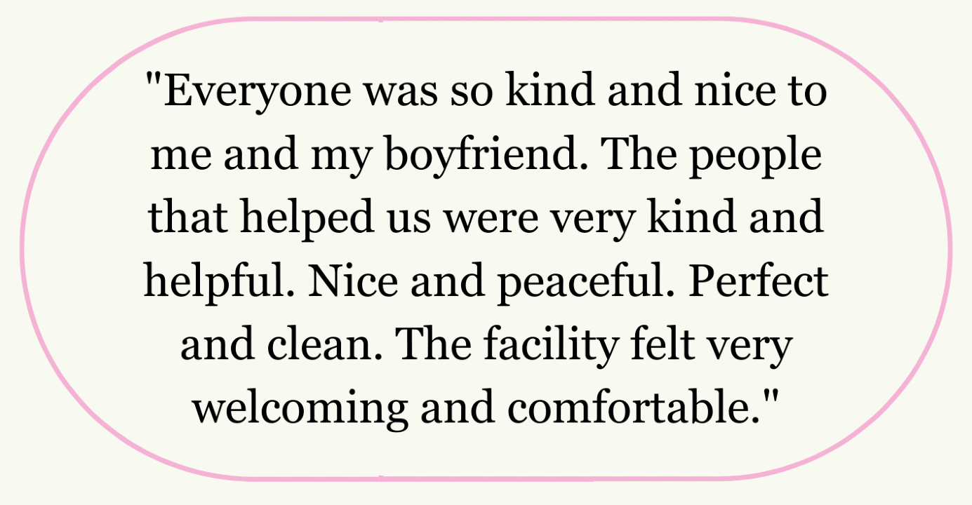 "Everyone was so kind and nice to me and my boyfriend. The people that helped us were very kind and helpful. Nice and peaceful. Perfect and clean. The facility felt very welcoming and comfortable."