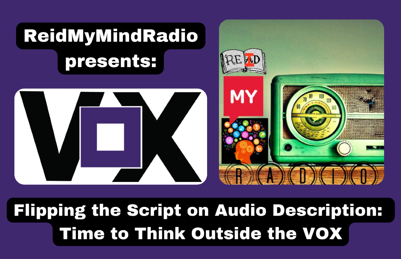 a purple background with white text and black background that reads: “ReidMyMindRadio presents: Flipping the Script on Audio Description: Time to Think Outside The Vox.” ... To access the full description, click on the embedded Instagram link