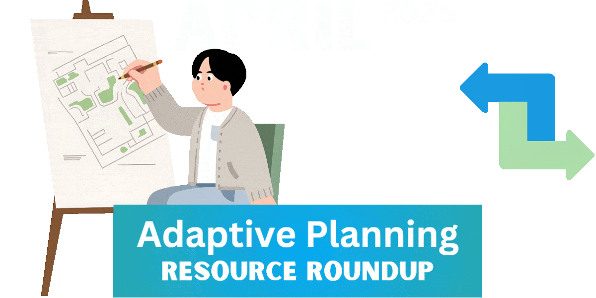 Text reads: April 2026; Adaptive Planning Resource Roundup; a graphic of a person drawing a plan on an easel. A blue and green arrow are animated, moving to indicate adaptability and change.