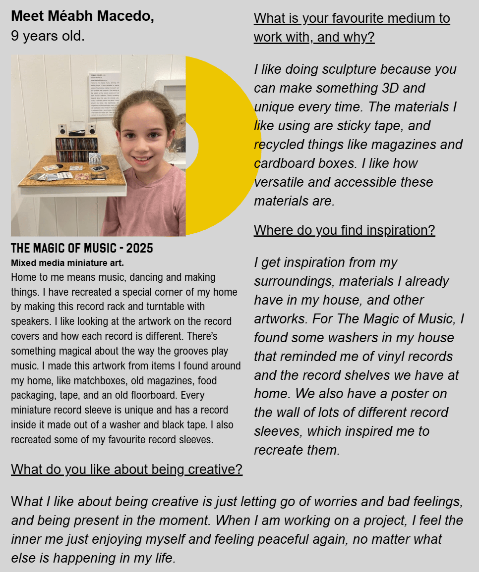 Artist Profile for Meabh Macebo, 9 years old. She talks about her creative process and the materials she used to recreate a vinyl record rack with turntable and speakers. Each record in her miniature art project is made out of a washer and tape.