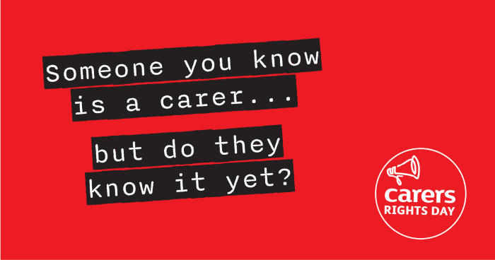 Someone you know is a carer... but do they know it yet? Text on red background. Carers Rights Day logo bottom right corner of graphic.