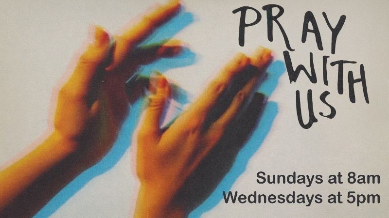 Pray with us Sundays at 8 AM and Wednesdays at 5 PM
